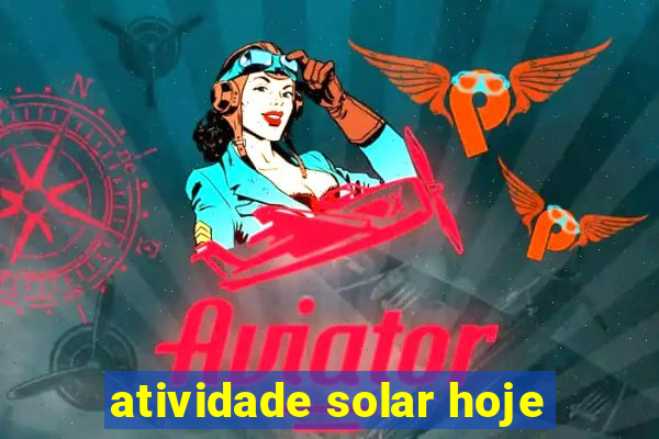 atividade solar hoje